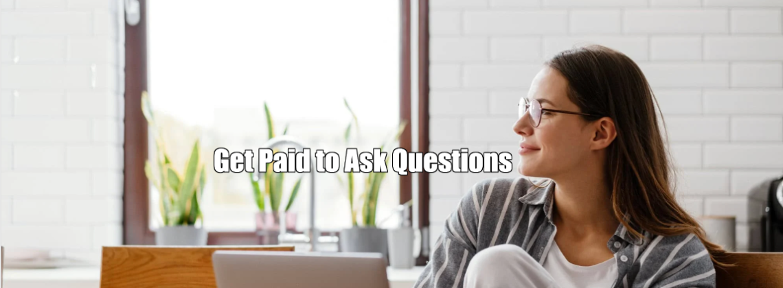 Get Paid to Ask Questions